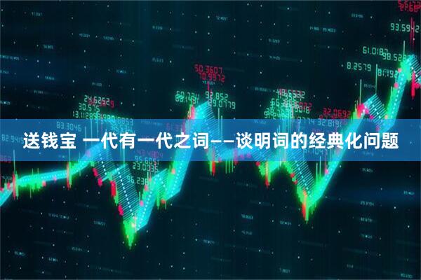 送钱宝 一代有一代之词——谈明词的经典化问题